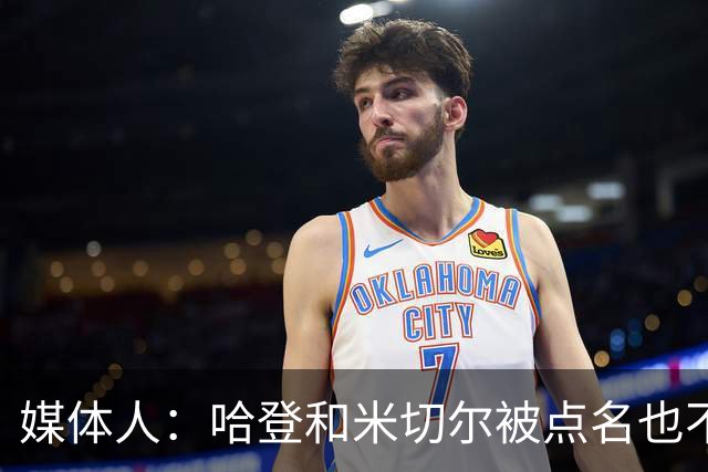 媒体人：哈登&米切尔被点名也不能换下 因此沃特森&泰森很重要
