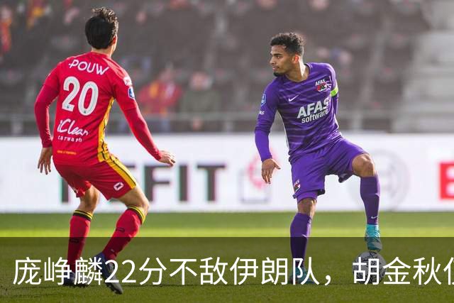 庞峥麟22分不敌伊朗队，胡金秋仅2分，郭士强用人遭质疑